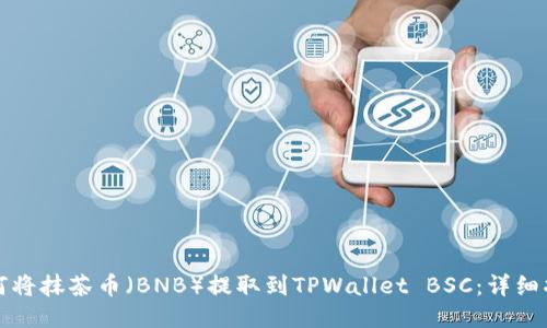 如何将抹茶币（BNB）提取到TPWallet BSC：详细指南