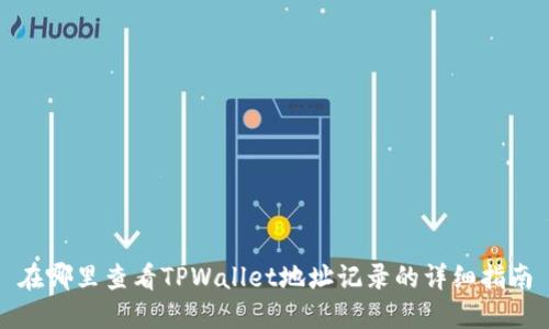 在哪里查看TPWallet地址记录的详细指南