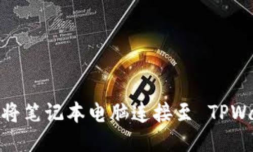 如何将笔记本电脑连接至 TPWallet