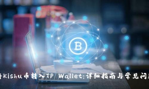 如何将Kishu币转入TP Wallet：详细指南与常见问题解答