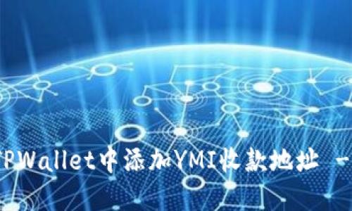 : 如何在TPWallet中添加YMI收款地址 - 完整指南