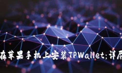 如何在苹果手机上安装TPWallet：详尽指南