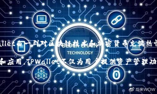 TPWallet是一个数字钱包平台，主要旨在为用户提供安全、方便的加密货币存储和交易服务。TPWallet由一群对区块链技术和加密货币充满热情的团队在中国创立。该钱包的主要特点包括用户友好的界面、多链支持、高度安全性和隐私保护。 

其创始团队具备丰富的区块链技术和金融行业的背景，致力于推动数字货币及区块链技术的普及和应用。TPWallet不仅为用户提供资产管理功能，还整合了去中心化交易所(DEX)、DeFi、NFT和其他区块链相关服务。

如果您有更具体的问题或想了解更深入的信息，请随时告诉我，我会尽力帮助您。