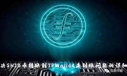 : 解决SHIB币转账到TPWallet未到账问题的详细指南