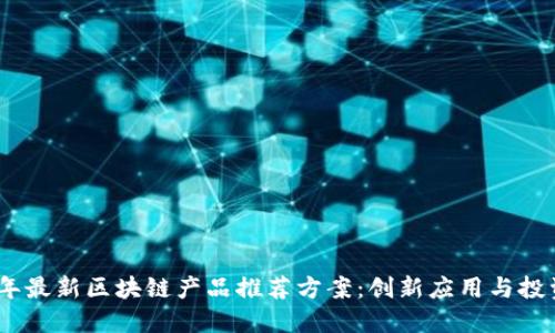 2023年最新区块链产品推荐方案：创新应用与投资机会