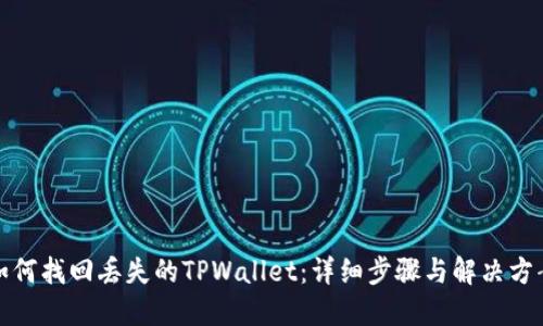 如何找回丢失的TPWallet：详细步骤与解决方案