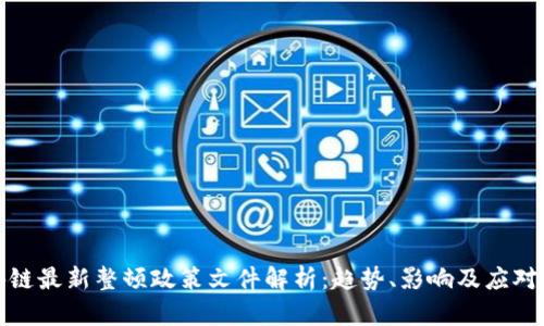 区块链最新整顿政策文件解析：趋势、影响及应对措施