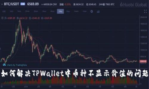 如何解决TPWallet中币种不显示价值的问题