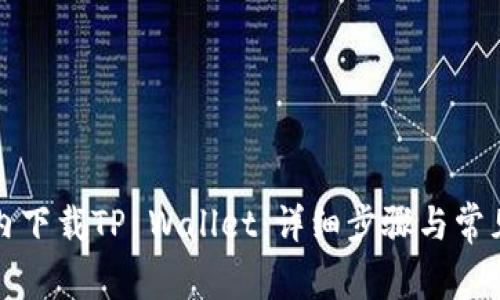 如何在国内下载TP Wallet：详细步骤与常见问题解答