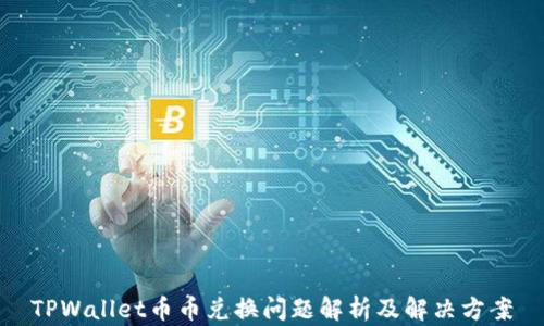 
TPWallet币币兑换问题解析及解决方案