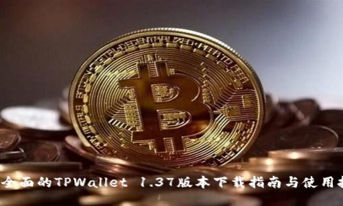  最全面的TPWallet 1.37版本下载指南与使用技巧