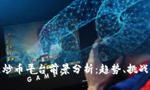 区块链炒币平台前景分析：趋势、挑战与机会