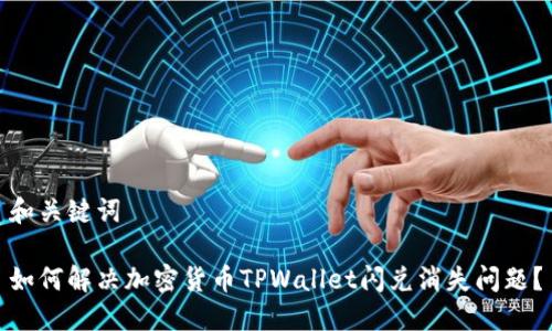 和关键词

如何解决加密货币TPWallet闪兑消失问题？
