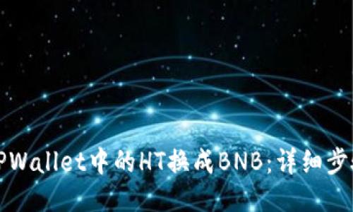 如何将TPWallet中的HT换成BNB：详细步骤与技巧